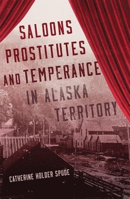 Saloons, Prostitutes, and Temperance in Alaska Territory 1