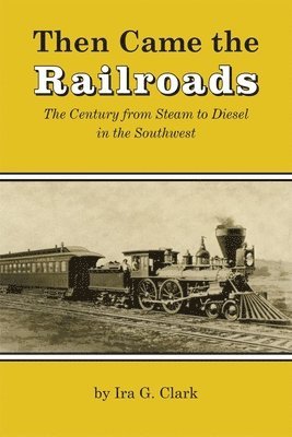 Ira G. Clark - Then Came the Railroads, Häftad