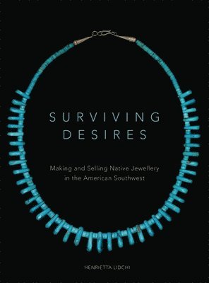 bokomslag Surviving Desires: Making and Selling Native Jewellery in the American Southwest
