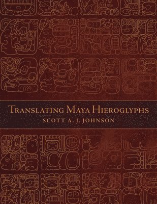 Scott A. J. Johnson, Scott a. J. Johnson - Translating Maya Hieroglyphs, Häftad