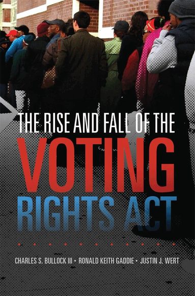 Charles S. Bullock, Ronald Keith Gaddie, Justin J. Wert - Rise and Fall of the Voting Rights Act, Inbunden