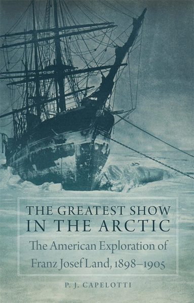 P. J. Capelotti - Greatest Show in the Arctic, Inbunden
