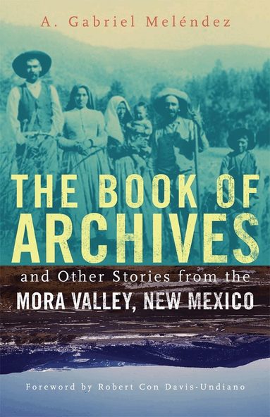 A. Gabriel Meléndez - Book of Archives and Other Stories from the Mora Valley, New Mexico, Häftad