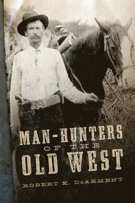 Robert K. DeArment, Robert K. Dearment - Man-Hunters of the Old West, Inbunden