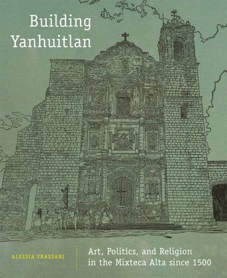 Alessia Frassani - Building Yanhuitlan, Inbunden