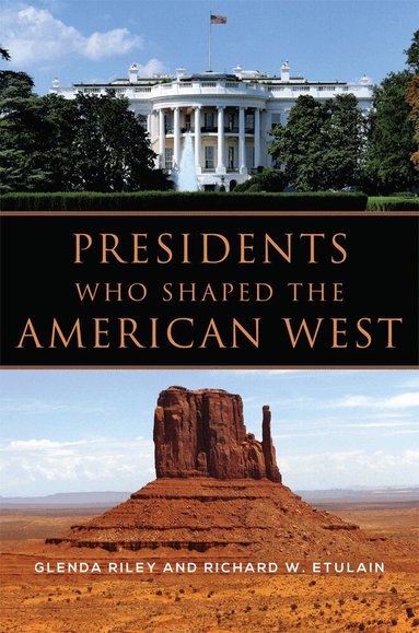 Glenda Riley, Richard W. Etulain - Presidents Who Shaped the American West, Häftad