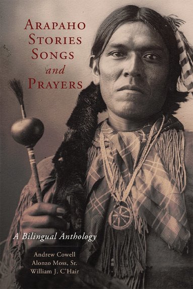 Andrew Cowell, Alonzo Moss, William J. C’Hair, Andrew, Cowell, William, C O'Hair, Andrew Cowell, William C O'Hair, Sr. Alonzo Moss - Arapaho Stories, Songs, and Prayers, Häftad