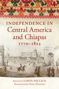 bokomslag Independence in Central America and Chiapas, 1770-1823