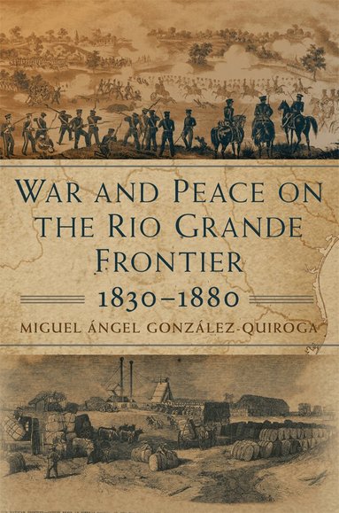 Miguel Ángel Gonzalez-Quiroga - War and Peace on the Rio Grande Frontier, 1830-1880, Inbunden