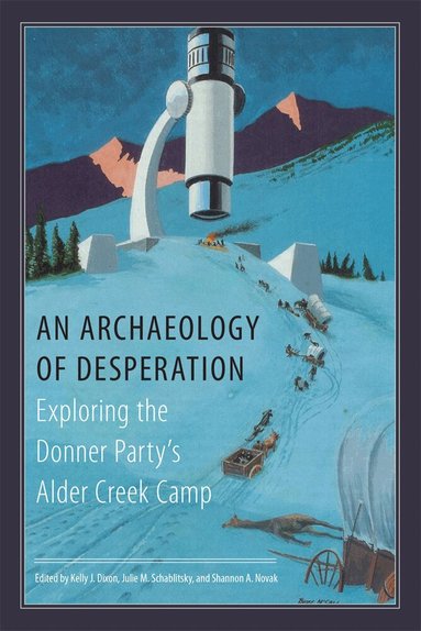 Kelly J. Dixon, Julie M. Schablitsky, Shannon A. Novak - Archaeology of Desperation, Häftad