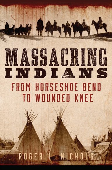 Roger L. Nichols - Massacring Indians, Häftad