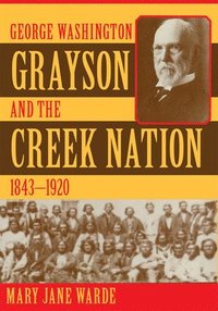 bokomslag George Washington Grayson and the Creek Nation, 1843-1920