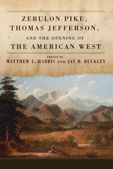 Matthew L. Harris, Jay H. Buckley - Zebulon Pike, Thomas Jefferson, and the Opening of the American West, Häftad