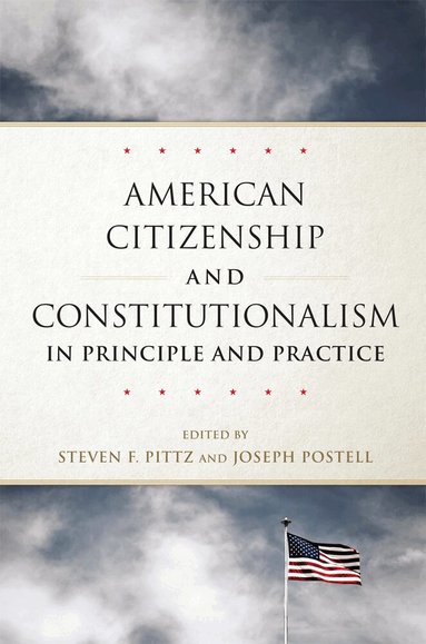Steven Pittz, Joseph Postell - American Citizenship and Constitutionalism in Principle and Practice, Inbunden