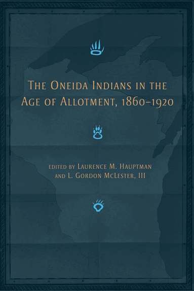 Laurence M. Hauptman, L. Gordon McLester - Oneida Indians in the Age of Allotment, 1860-1920, Häftad