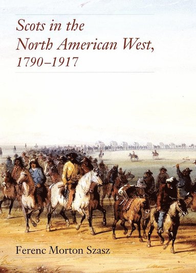 bokomslag Scots in the North American West, 1790-1917