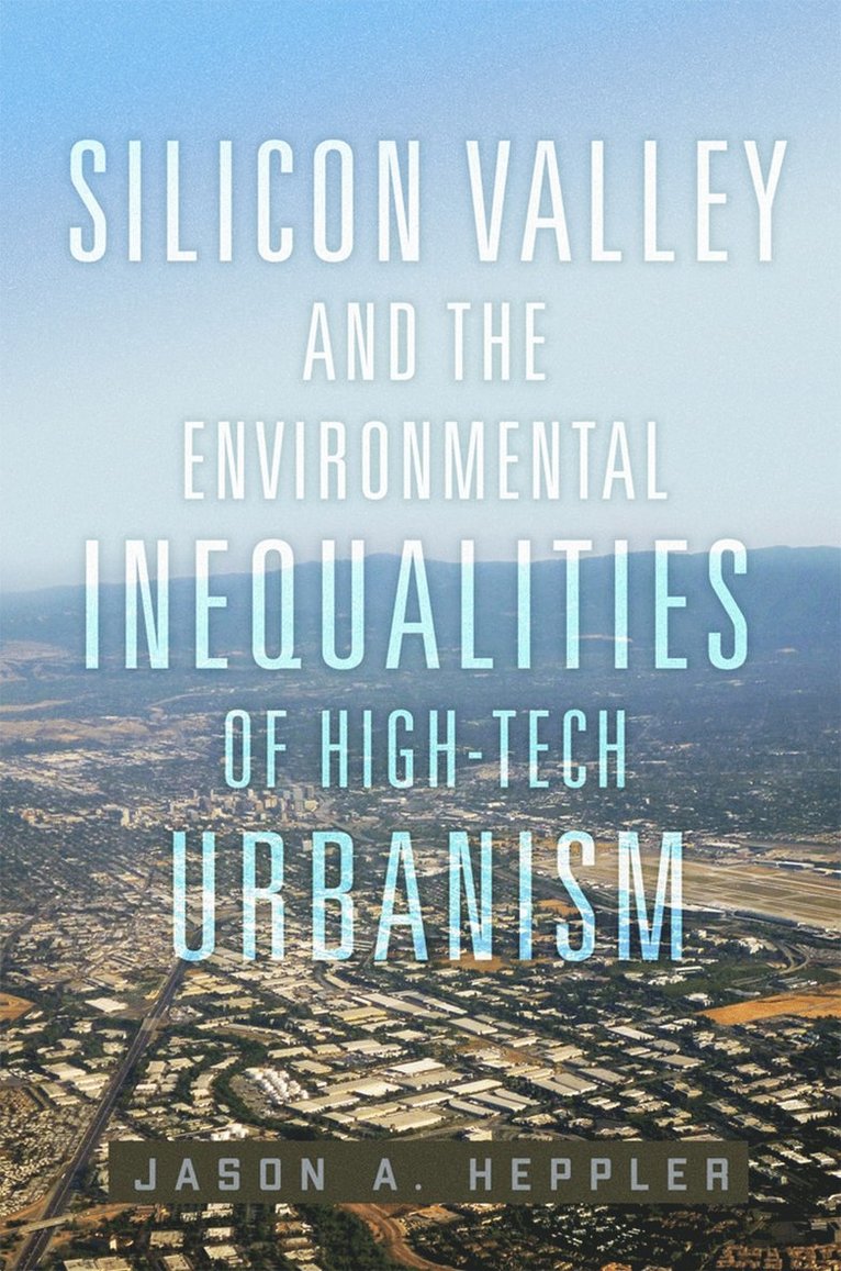Jason A. Heppler - Silicon Valley and the Environmental Inequalities of High-Tech Urbanism Volume 9, Inbunden