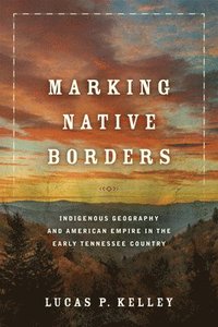 bokomslag Marking Native Borders: Indigenous Geography and American Empire in the Early Tennessee Country