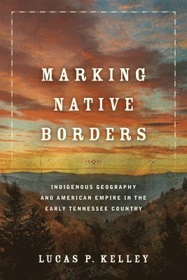 bokomslag Marking Native Borders: Indigenous Geography and American Empire in the Early Tennessee Country