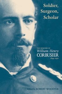 bokomslag Soldier, Surgeon, Scholar: The Memoirs of William Henry Corbusier, 1844-1930