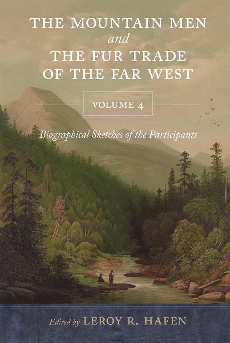Mountain Men and the Fur Trade of the Far West, Volume 4 1