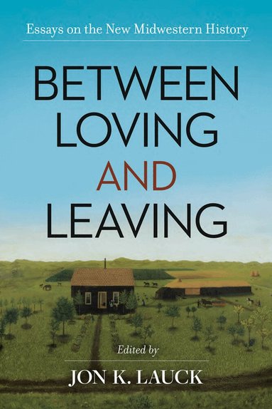 Jon K Lauck, Jon K. Lauck - Between Loving and Leaving, Inbunden
