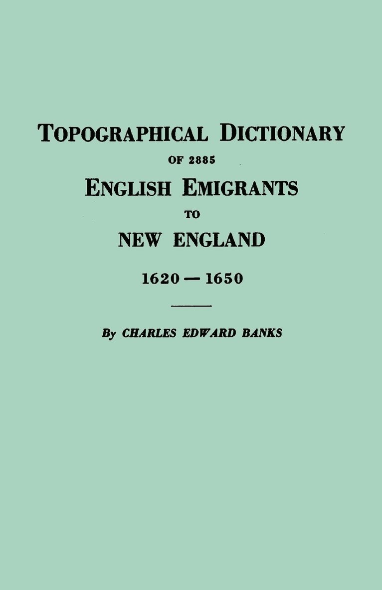 Topographical Dictionary of 2885 English Emigrants to New England, 1620-1650 1