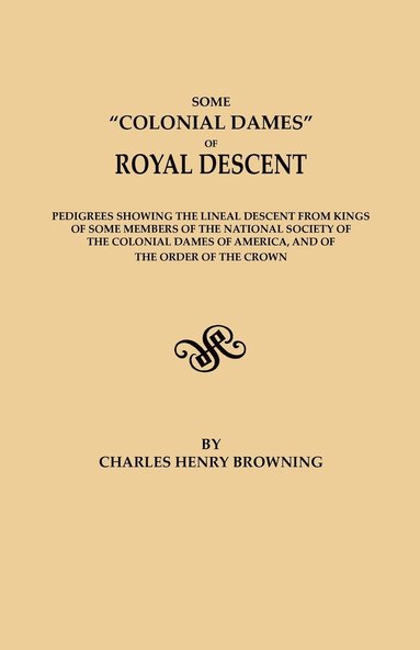 bokomslag Some Colonial Dames of Royal Descent. Pedigrees Showing the Lineal Descent from Kings of Some Members of the National Society of the Colonial Dames of