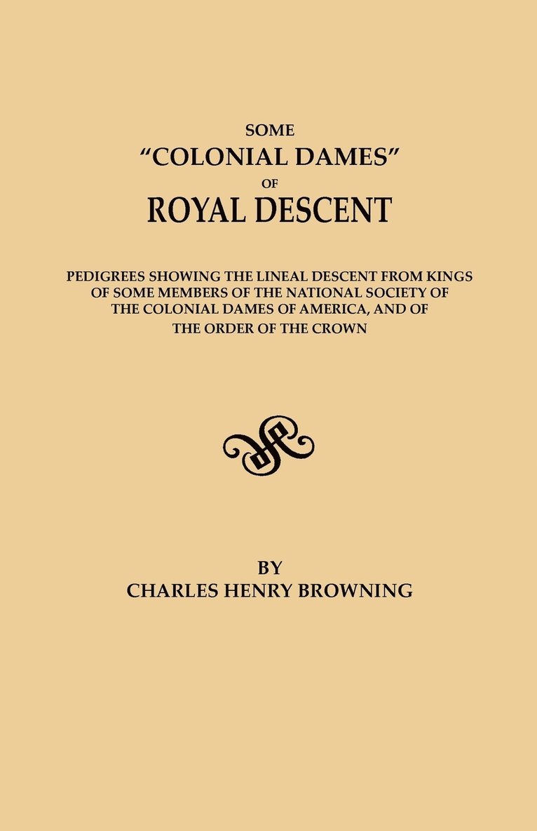 Charles Henry Browning - Some Colonial Dames of Royal Descent. Pedigrees Showing the Lineal Descent from Kings of Some Members of the National Society of the Colonial Dames of, Häftad