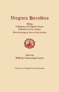 bokomslag Virginia Heraldica, Being a Registry of Virginia Gentry Entitled to Coat Armor, with Genealogical Notes of the Families