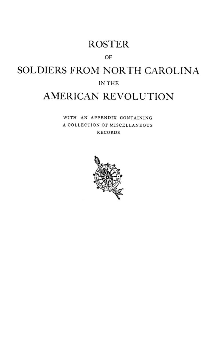 Roster of Soldiers from North Carolina in the American Revolution, with an Appendix Containing a Collection of Miscellaneous Records 1