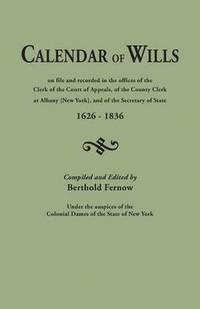 bokomslag Calendar of Wills on File and Recorded in the Offices of the Clerk of the Court of Appeals, of the County Clerk at Albany [New York}, and of the Secre