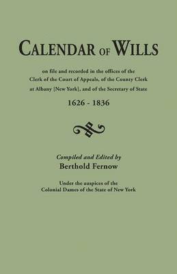 Calendar of Wills on File and Recorded in the Offices of the Clerk of the Court of Appeals, of the County Clerk at Albany [New York}, and of the Secre 1