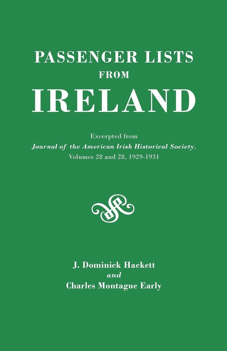 Passenger Lists from Ireland. Excerpted from the Journal of the American Irish Historical Society, Volumes 28 and 29, 1929-1931 1