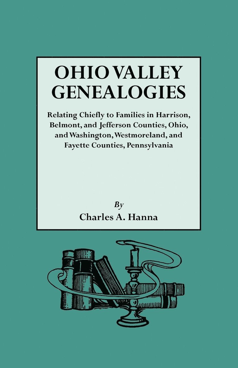 Charles A. Hanna - Ohio Valley Genealogies, Realting Chiefly to Families in Harrison, Belmont and Jefferson Counties, Ohio, and Washington, Westmoreland and Fayette Counties, Pennsylvania, Häftad