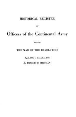 Heitman, Francis B. Heitman - Historical Register of Officers of the Continental Army During the War of the Revolution, April 1775 to December 1783, Häftad