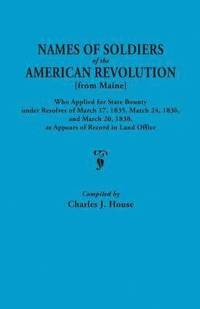 bokomslag Names of Soldiers of the American Revolution [from Maine] Who Applied for State Bounty Under Resolves of the March 17,1835, March 24, 1836, and March 20, 1836, as Appears of Record in the Land Office