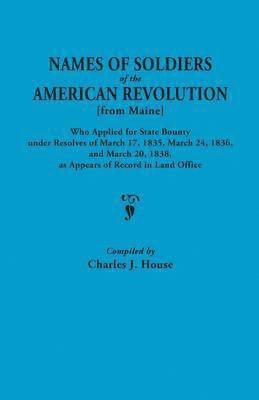 bokomslag Names of Soldiers of the American Revolution [from Maine] Who Applied for State Bounty Under Resolves of the March 17,1835, March 24, 1836, and March 20, 1836, as Appears of Record in the Land Office