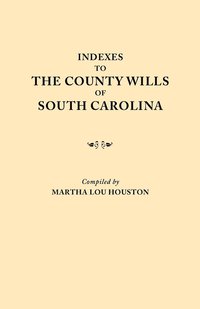 bokomslag Indexes to the County Wills of South Carolina. This Volume Contains a Separate Index Compiled from the W.P.A. Copies of Each of the County Will Books, Except Those of Charleston County Will Books, in