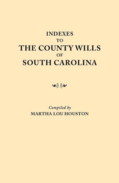 bokomslag Indexes to the County Wills of South Carolina. This Volume Contains a Separate Index Compiled from the W.P.A. Copies of Each of the County Will Books, Except Those of Charleston County Will Books, in