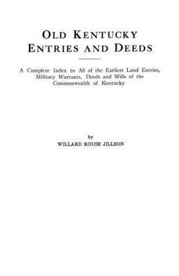 Old Kentucky Entries and Deeds : A Complete Index of All of the Earliest