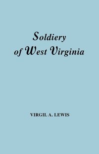 bokomslag The Soldiery in West Virginia in the French and Indian War; Lord Dunmore's War; the Revolution; the Later Indian Wars; the Whiskey Insurrection; the Scond War with England; the War with Mexico; and