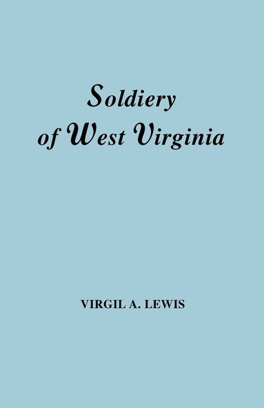 bokomslag The Soldiery in West Virginia in the French and Indian War; Lord Dunmore's War; the Revolution; the Later Indian Wars; the Whiskey Insurrection; the Scond War with England; the War with Mexico; and