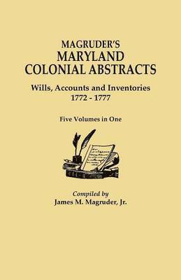bokomslag Magruder's Maryland Colonial Abstracts. Wills, Accounts and Inventories, 1772-1777. Five Volumes in One