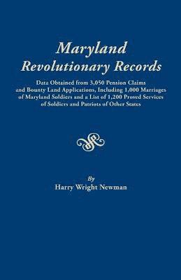 Maryland Revolutionary Records. Data Obtained from 3,050 Pension Claims and Bounty Land Applications, Including 1,000 Marriages of Maryland Soldiers a 1