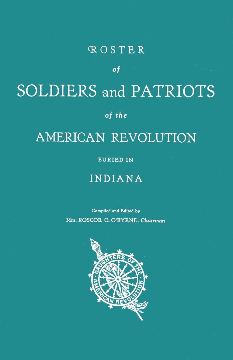 Roster of Soldiers and Patriots of the American Revolution Buried in Indiana 1