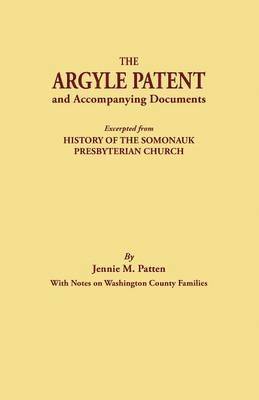 bokomslag Argyle Patent and Accompanying Documents. Excerpted from History of the Somonauk Presbyterian Church, with Notes on Washington County Families