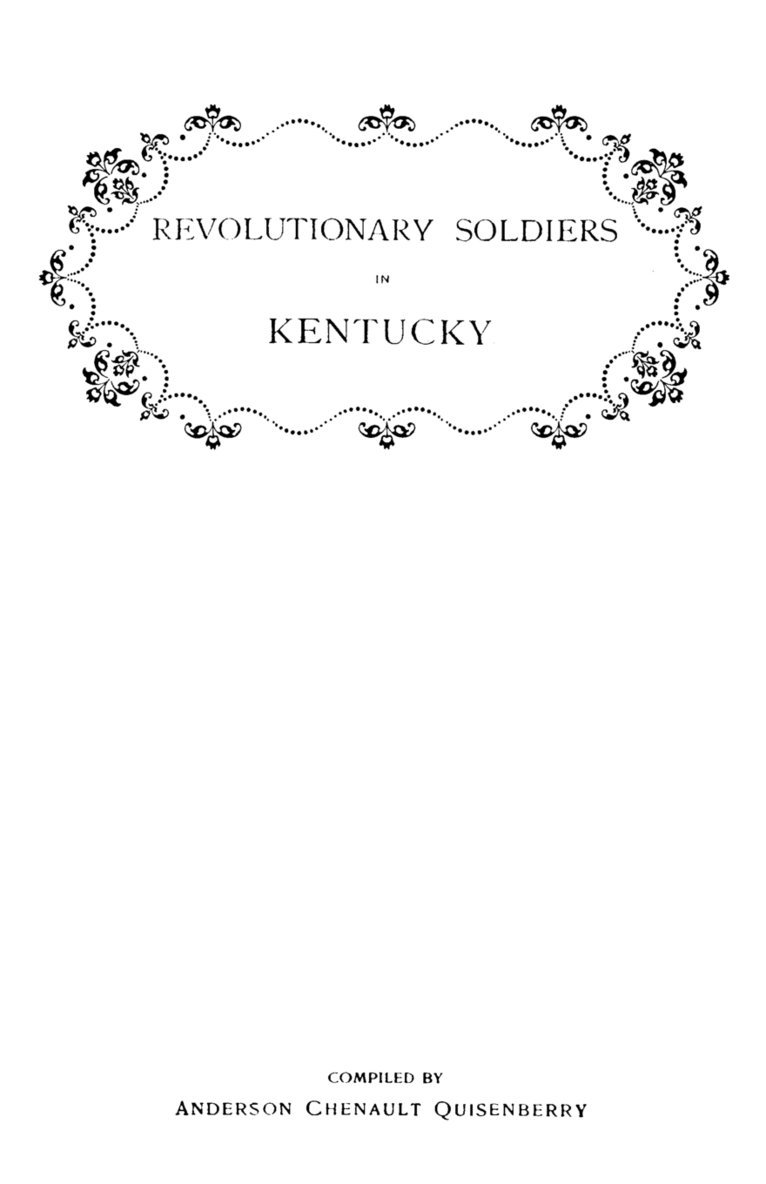 Revolutionary Soldiers in Kentucky. A Roll of the Officers of Virginia LIne Who Received Land Bounties; A Roll of Hte Revolutionary Pensioners in Kentucky; A List of the Illinois Regiment Who Served 1