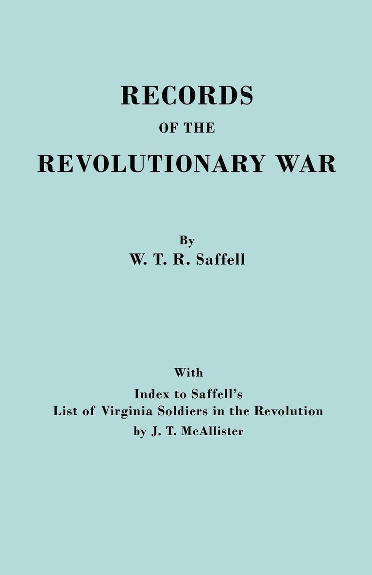 Records of the Revolutionary War. Reprint of the Third Edition 1894, with Index to Saffell's LIst of Virginia Soldiers in the Revolution, by J.T. McAllister (1913)