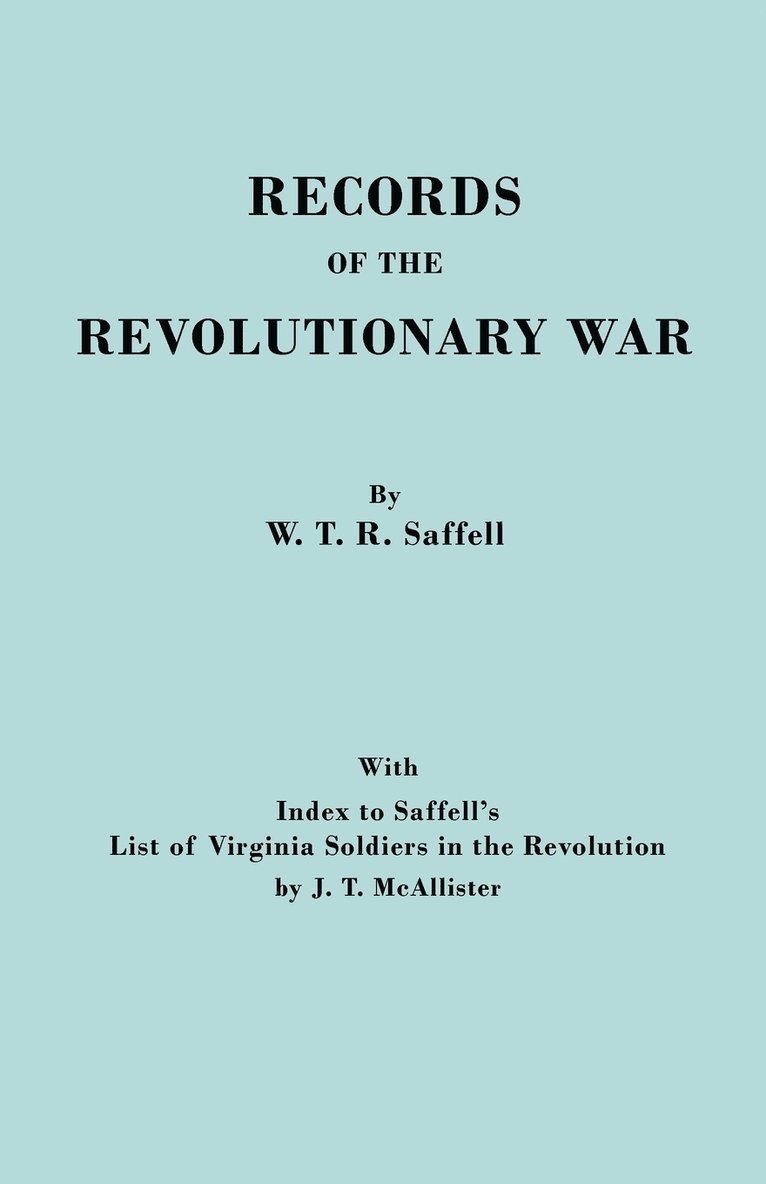 Records of the Revolutionary War. Reprint of the Third Edition 1894, with Index to Saffell's LIst of Virginia Soldiers in the Revolution, by J.T. McAllister (1913) 1